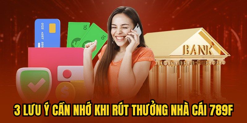 3 lưu ý cần nhớ khi rút thưởng nhà cái 789F
