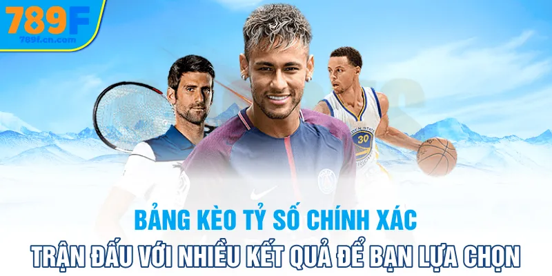 Bảng kèo tỷ số chính xác trận đấu với nhiều kết quả để bạn lựa chọn