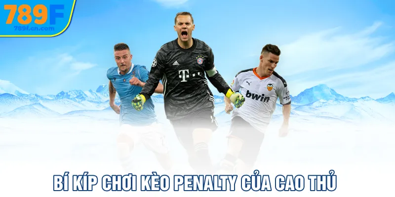 Bí kíp chơi kèo penalty của cao thủ