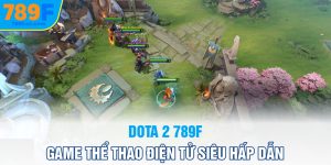 dota-2-789f-game-the-thao-dien-tu-sieu-hap-dan