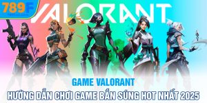 game-valorant-–-huong-dan-choi-game-ban-sung-hot-nhat-2025