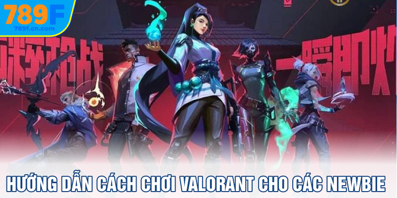 Hướng dẫn cách chơi Valorant cho các newbie