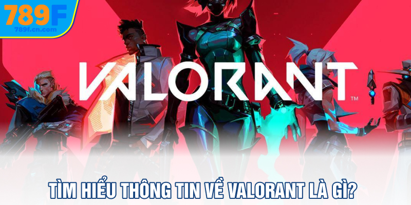 Tìm hiểu thông tin về Valorant là gì?
