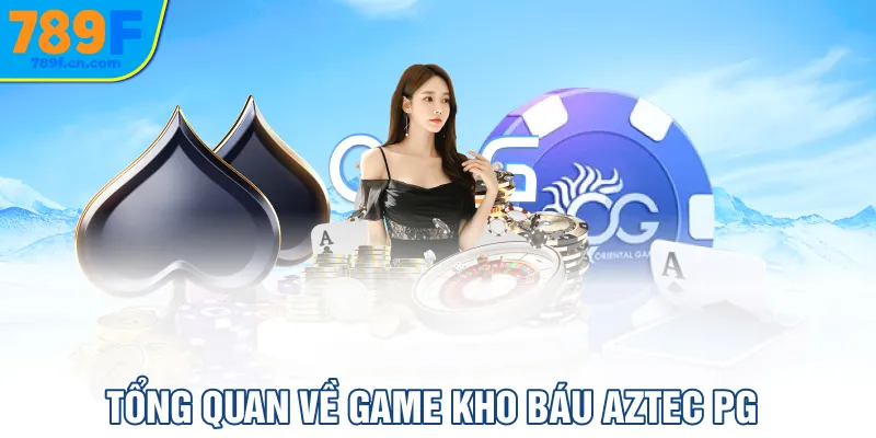 Tổng quan về Game Kho Báu Aztec PG