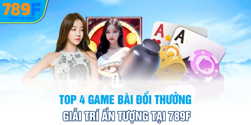 top-4-game-bai-doi-thuong-giai-tri-an-tuong-tai-789f_11zon
