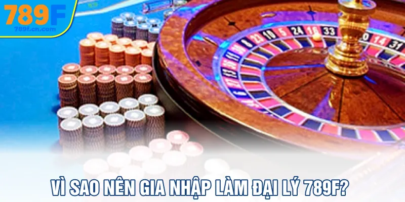 Vì sao nên gia nhập làm đại lý 789f?