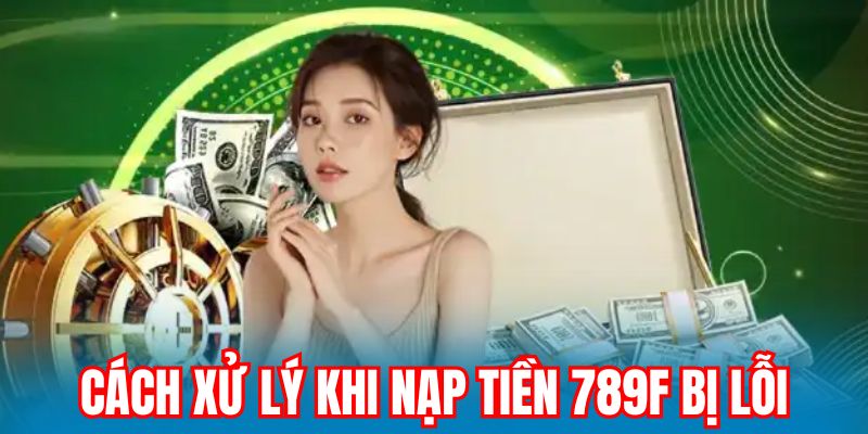 Xử lý nhanh sự cố nạp tiền 789F